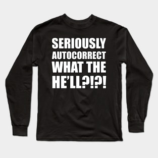 Seriously Autocorrect, What the Hell?!?! Long Sleeve T-Shirt